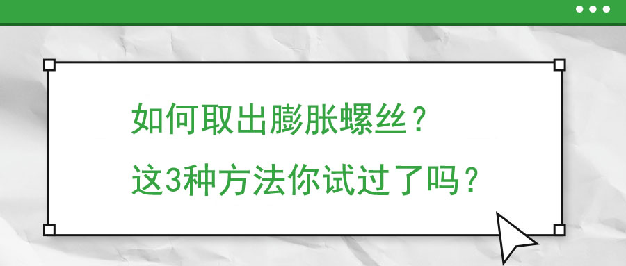 如何取出膨脹螺絲？這3種方法你試過(guò)了嗎？
