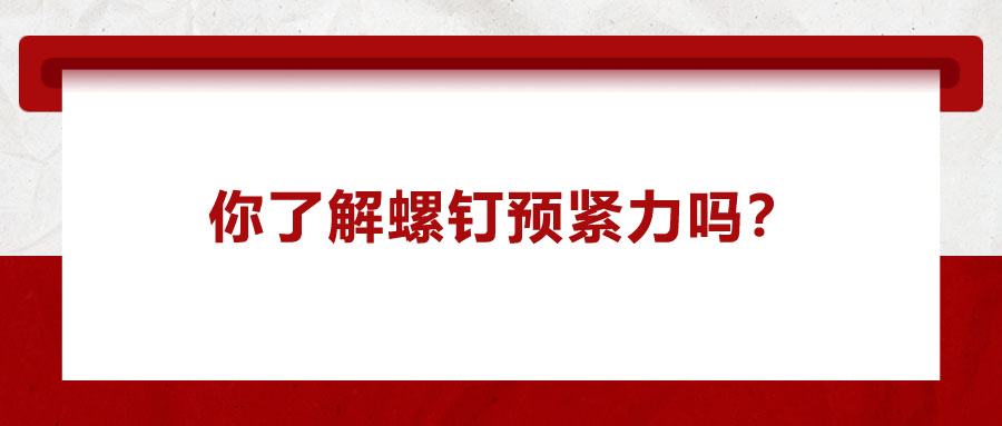 你了解螺釘預(yù)緊力嗎？它對(duì)精密零件裝配有哪些影響呢