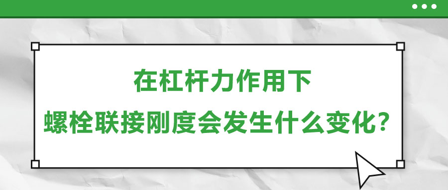 在杠桿力作用下，螺栓聯(lián)接剛度會發(fā)生什么變化？