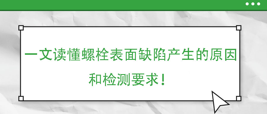 一文讀懂螺栓表面缺陷產(chǎn)生的原因和檢測(cè)要求！