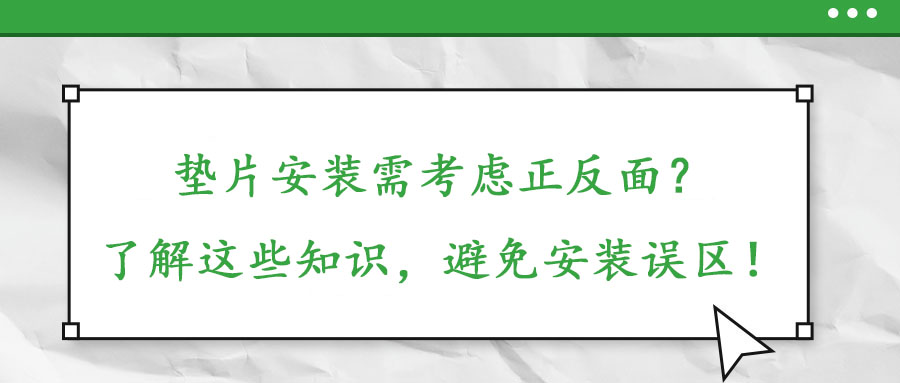 墊片安裝需考慮正反面？了解這些知識，避免安裝誤區！